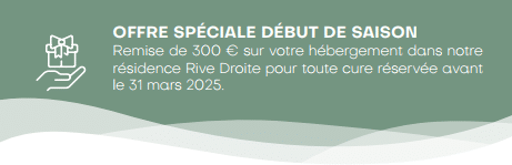 Thermes de La Léchère-les-Bains. Offre spéciale début de saison 2025 : remise de 300 € sur votre hébergement dans notre résidence Rive Droite pour toute cure réservée avant le 31 mars 2025.